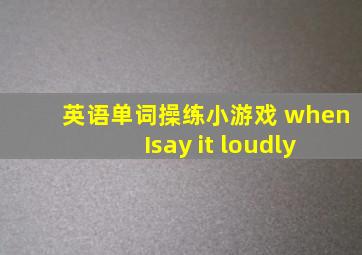 英语单词操练小游戏 when Isay it loudly